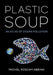 Plastic Soup: An Atlas of Ocean Pollution by Abbing, Michiel Roscam