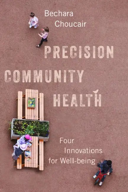 Precision Community Health: Four Innovations for Well-Being by Bechara Choucair