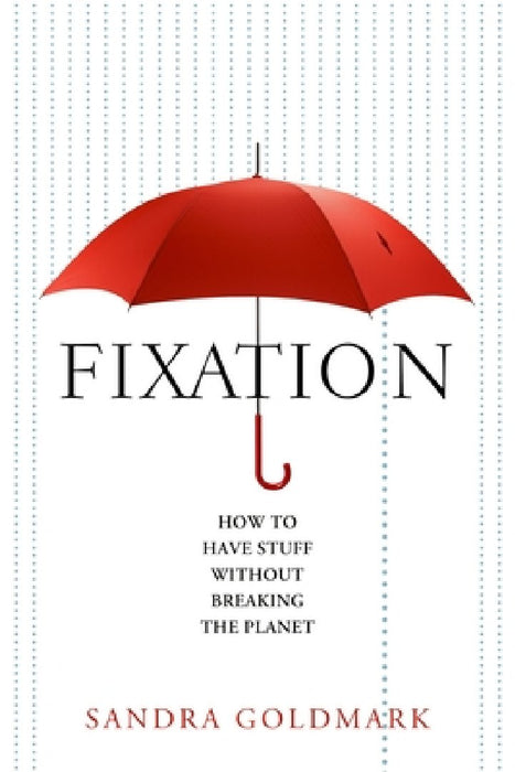 Fixation: How to Have Stuff Without Breaking the Planet