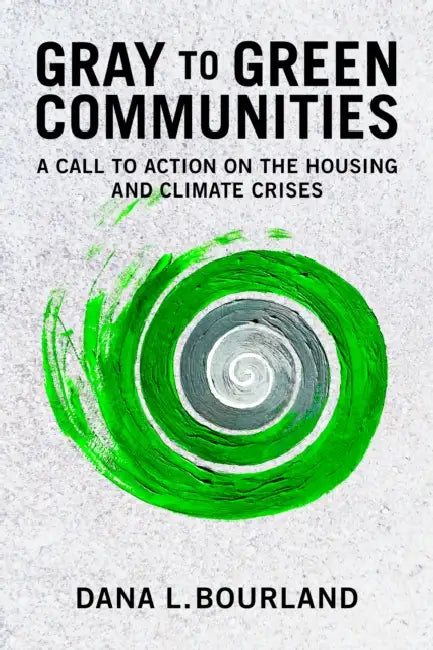 Gray to Green Communities: A Call to Action on the Housing and Climate Crises by Dana Bourland