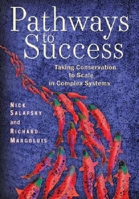 Pathways to Success: Taking Conservation to Scale in Complex Systems by Nick Salafsky, Richard A. Margoluis