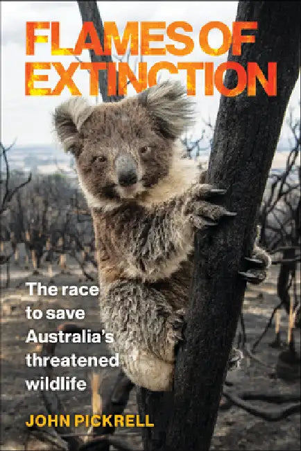 Flames of Extinction: The Race to Save Australia's Threatened Wildlife by John Pickrell