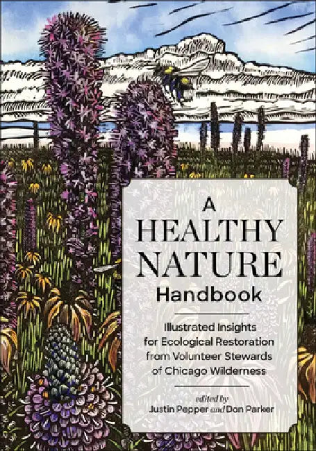 A Healthy Nature Handbook: Illustrated Insights for Ecological Restoration from Volunteer Stewards of Chicago Wilderness by Justin Pepper, Don Parker
