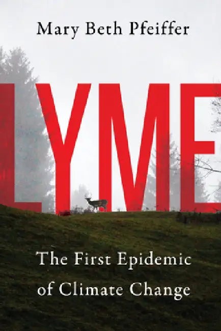 Lyme: The First Epidemic of Climate Change by Mary Beth Pfeiffer
