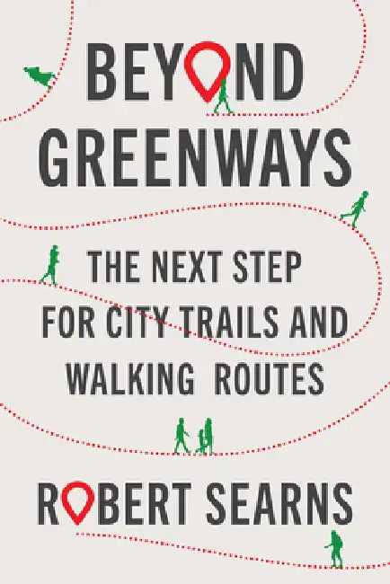 Beyond Greenways: The Next Step for City Trails and Walking Routes by Robert Searns