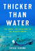 Thicker Than Water: The Quest for Solutions to the Plastic Crisis by Erica Cirino