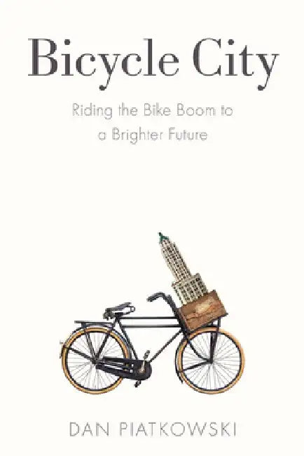 Bicycle City: Riding the Bike Boom to a Brighter Future by Dan Piatkowski