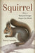 Squirrel: How a Backyard Forager Shapes Our World by Nancy Castaldo