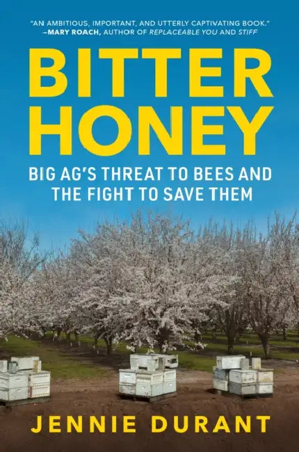 Bitter Honey: Big Ag's Threat to Bees and the Fight to Save Them by Jennie Durant