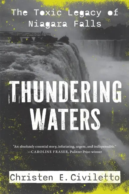 Thundering Waters: The Toxic Legacy of Niagara Falls by Christen E. Civiletto