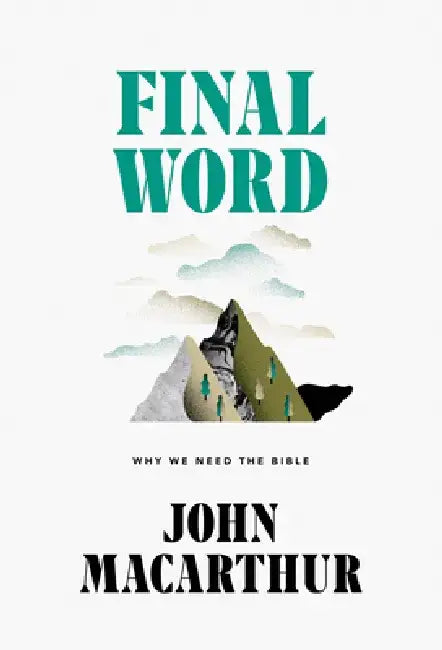 Final Word: Why We Need the Bible by John MacArthur