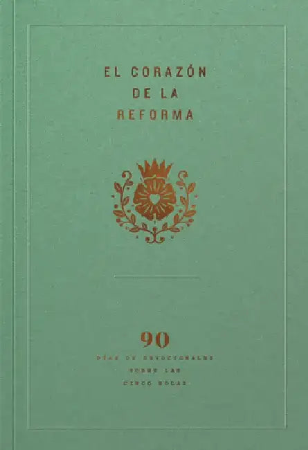 El Corazón de la Reforma: 90 Días de Devocionales Sobre Las Cinco Solas, Spanish Edition by Ligonier Ministries