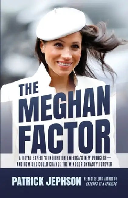 The Meghan Factor: A Royal Expert's Insight on America's New Princess-and How She Could Change the Windsor Dynasty Forever by Patrick Jephson