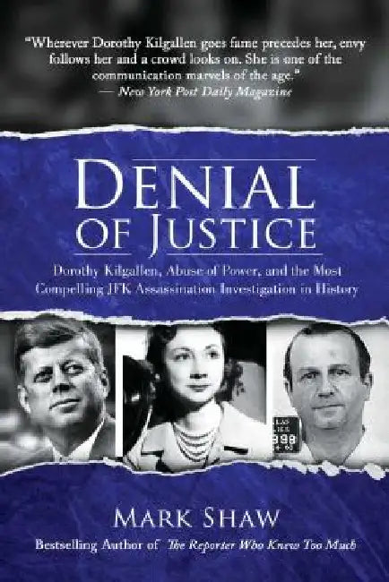 Denial of Justice: Dorothy Kilgallen, Abuse of Power, and the Most Compelling JFK Assassination Investigation in History by Mark Shaw