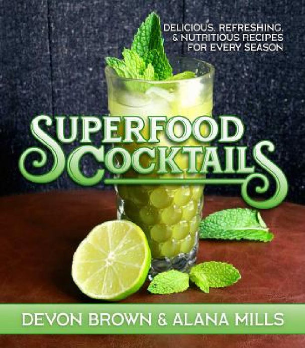 Superfood Cocktails: Delicious, Refreshing, and Nutritious Recipes for Every Season by Devon Brown