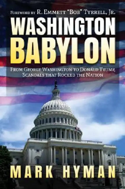 Washington Babylon: From George Washington to Donald Trump, Scandals That Rocked the Nation by Mark Hyman