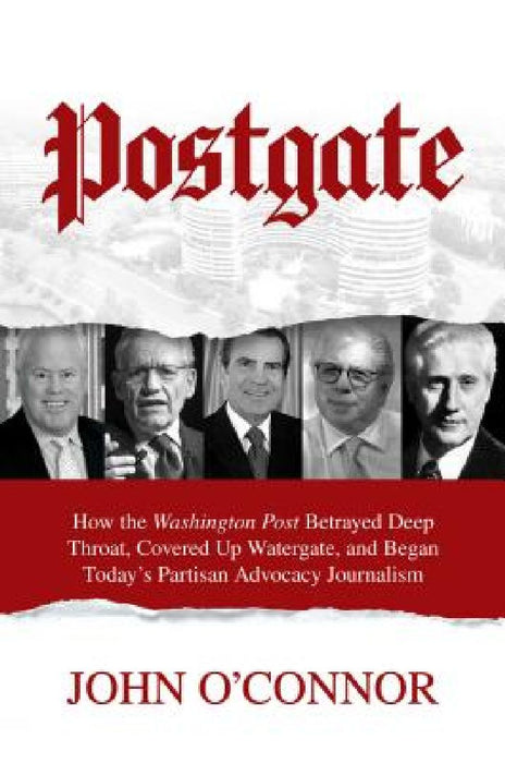 Postgate: How the Washington Post Betrayed Deep Throat, Covered Up Watergate, and Began Today's Partisan Advocacy Journalism by John O'Connor