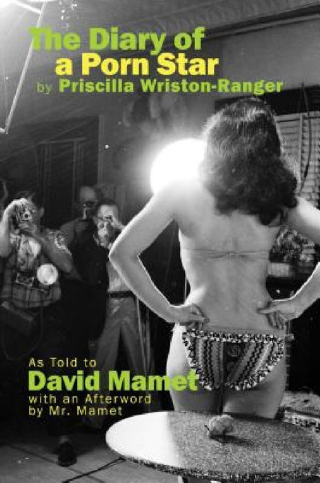 The Diary of a Porn Star by Priscilla Wriston-Ranger: As Told to David Mamet with an Afterword by Mr. Mamet by David Mamet