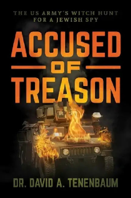 Accused of Treason: The US Army's Witch Hunt for a Jewish Spy by David A. Tenenbaum