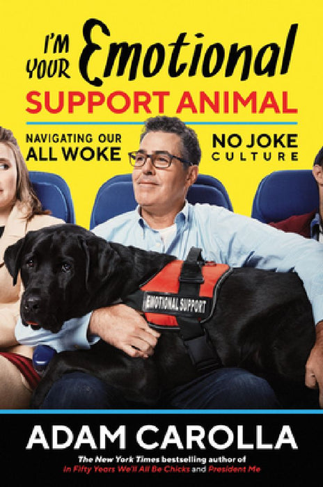 I'm Your Emotional Support Animal: Navigating Our All Woke, No Joke Culture by Adam Carolla