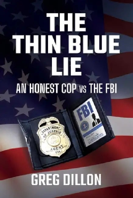 The Thin Blue Lie: An Honest Cop Vs the FBI by Greg Dillon