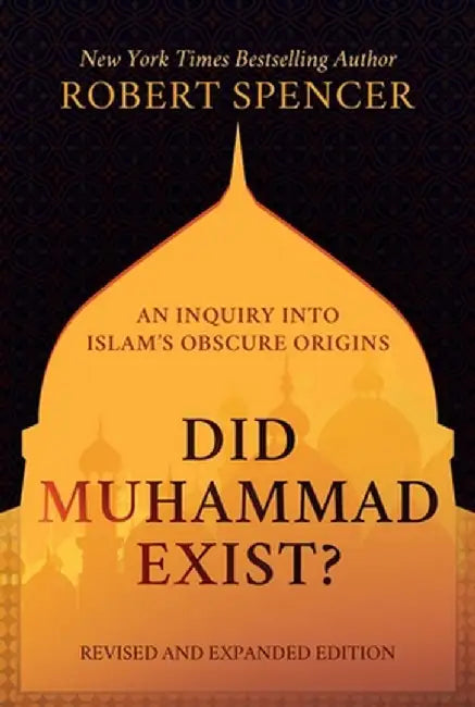 Did Muhammad Exist?: An Inquiry Into Islam's Obscure Origins--Revised and Expanded Edition by Robert Spencer