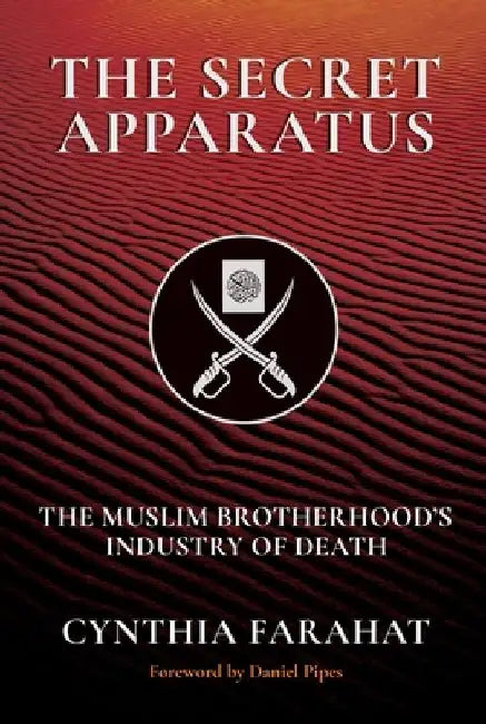 The Secret Apparatus: The Muslim Brotherhood's Industry of Death by Cynthia Farahat