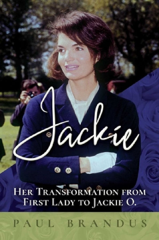 Jackie: Her Transformation from First Lady to Jackie O by Paul Brandus