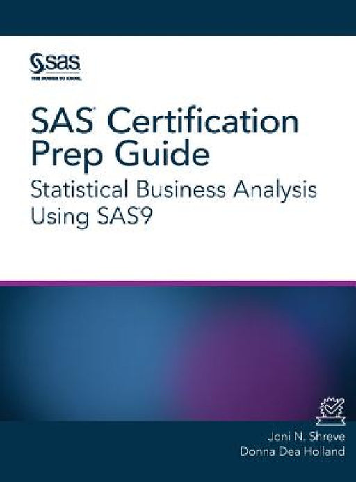 SAS Certification Prep Guide: Statistical Business Analysis Using SAS9 by Joni N. Shreve, Donna Dea Holland