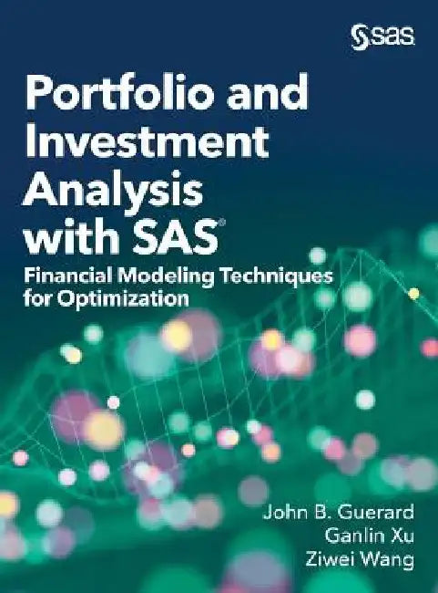 Portfolio and Investment Analysis with SAS: Financial Modeling Techniques for Optimization by John B. Guerard