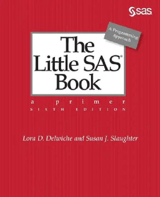 The Little SAS Book: A Primer, Sixth Edition by Delwiche, Lora D.