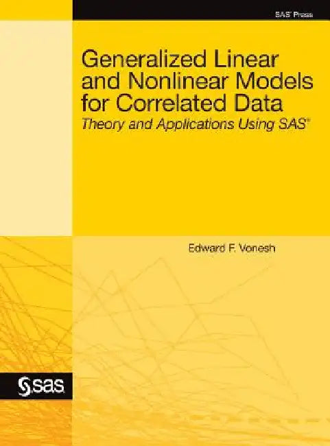 Generalized Linear and Nonlinear Models for Correlated Data: Theory and Applications Using SAS by Edward F. Vonesh