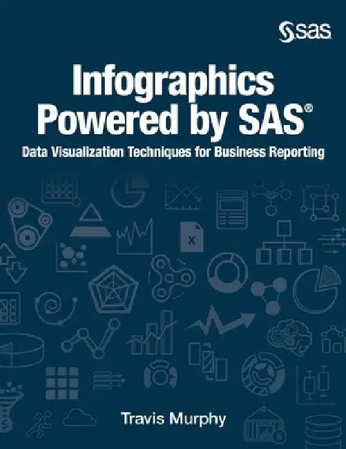 Infographics Powered by SAS: Data Visualization Techniques for Business Reporting (Hardcover edition) by Travis Murphy