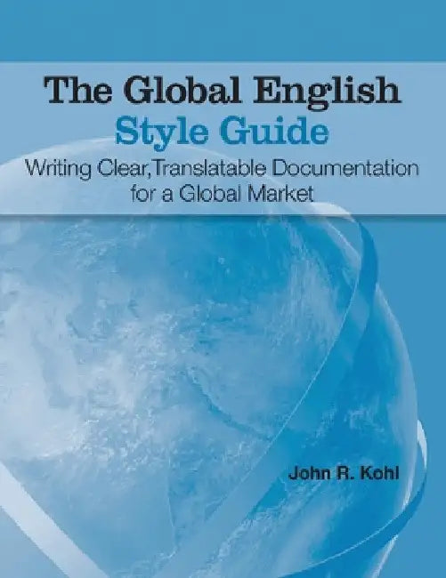 The Global English Style Guide: Writing Clear, Translatable Documentation for a Global Market (Hardcover edition) by John R. Kohl
