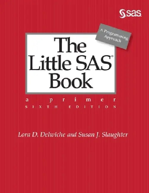 The Little SAS Book: A Primer, Sixth Edition by Delwiche, Lora D.
