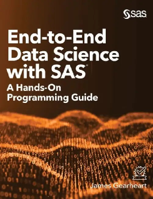 End-to-End Data Science with SAS: A Hands-On Programming Guide by James Gearheart