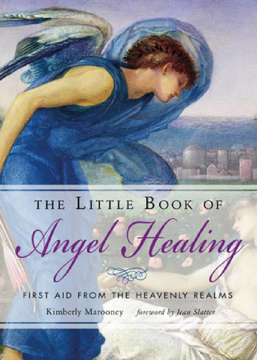 The Little Book of Angel Healing: First Aid from the Heavenly Realms by Kimberly Marooney