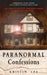 Paranormal Confessions: True Stories of Hauntings, Possession, and Horror from the Bellaire House by Kristin Lee