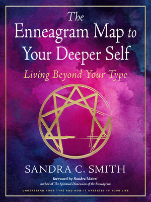 The Enneagram Map to Your Deeper Self: Living Beyond Your Type by Sandra C. Smith