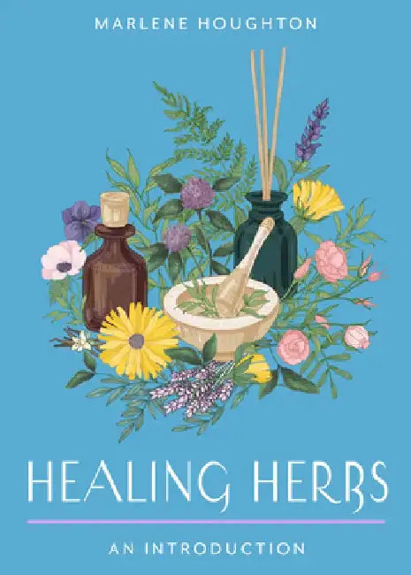 Healing Herbs: Your Plain & Simple Guide to Plant-Based Remedies for Common Ailments by Marlene Houghton