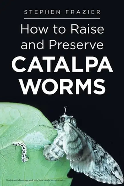 How to Raise and Preserve Catalpa Worms by Stephen Frazier