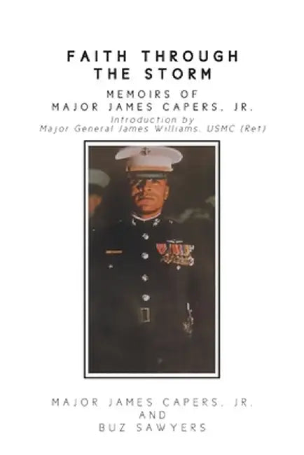 Faith Through the Storm: Memoirs of Major James Capers, Jr. by Jr. Major James Capers