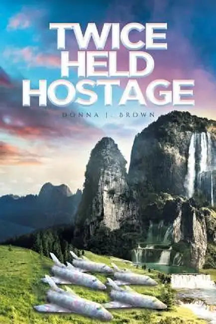 Twice Held Hostage by Donna J. Brown