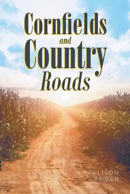 Cornfields and Country Roads by Allison Anger