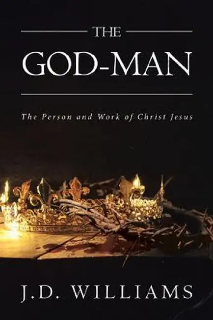 The God-Man: The Person and Work of Christ Jesus by J. D. Williams