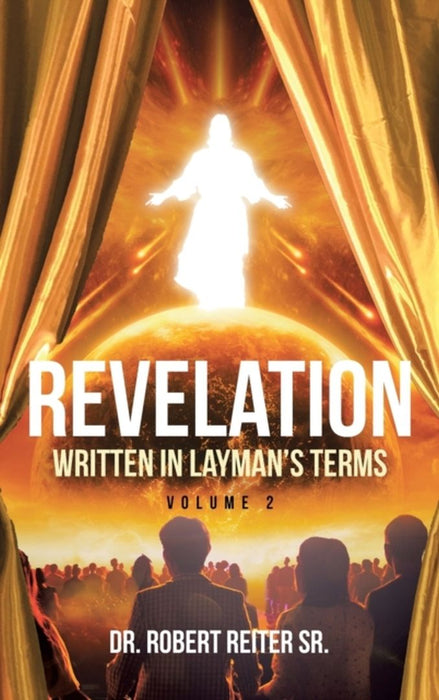 Revelation: Written in Layman's Terms, Volume 2 by Dr Robert Reiter Sr