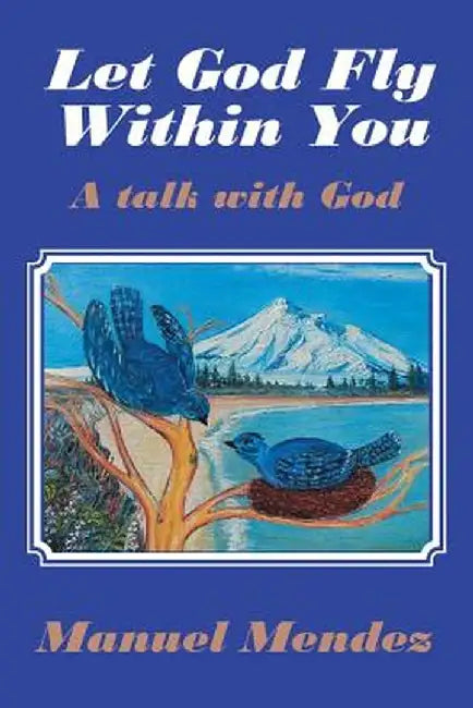 Let God Fly Within You: A Talk with God by Manuel Mendez
