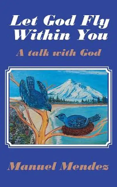 Let God Fly Within You: A Talk with God by Manuel Mendez