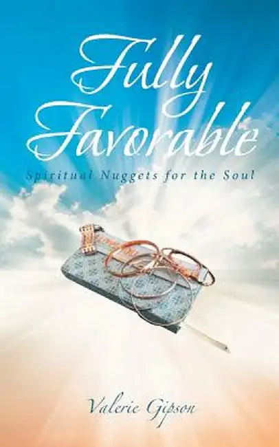 Fully Favorable: Spiritual Nuggets for the Soul by Valerie Gipson