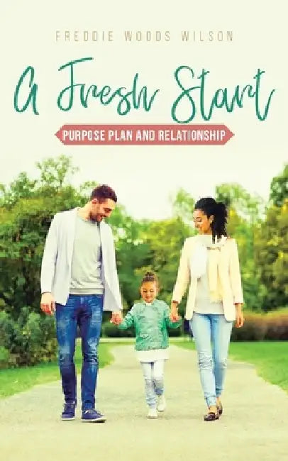 A Fresh Start: Purpose Plan and Relationship by Freddie Woods Wilson